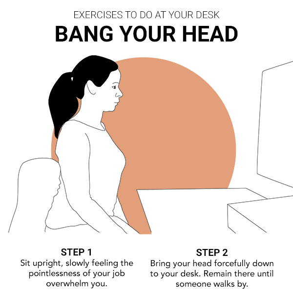 Bang your head against your desk!
